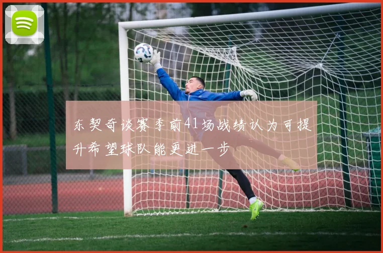 东契奇谈赛季前41场战绩认为可提升希望球队能更进一步
